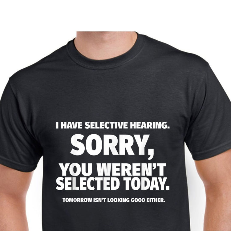 I HAVE SELECTIVE HEARING. SORRY, YOU WEREN&