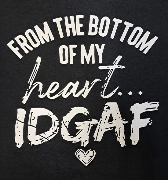 Short Sleeve T-Shirt - From The Bottom Of My Heart... IDGAF