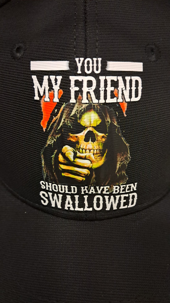 Baseball Hat - You my friend should have been swallowed