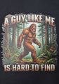 Short Sleeve T-Shirt - Big Foot - A Guy Like Me Is Hard To Find