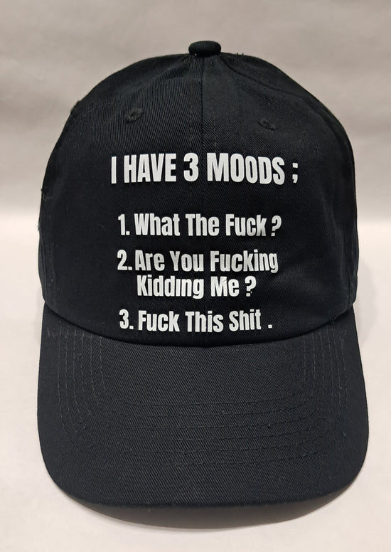 Baseball Hat - I Have 3 Moods; What The Fuck ? Are You Fucking Kidding Me ? Fuck This Shit.