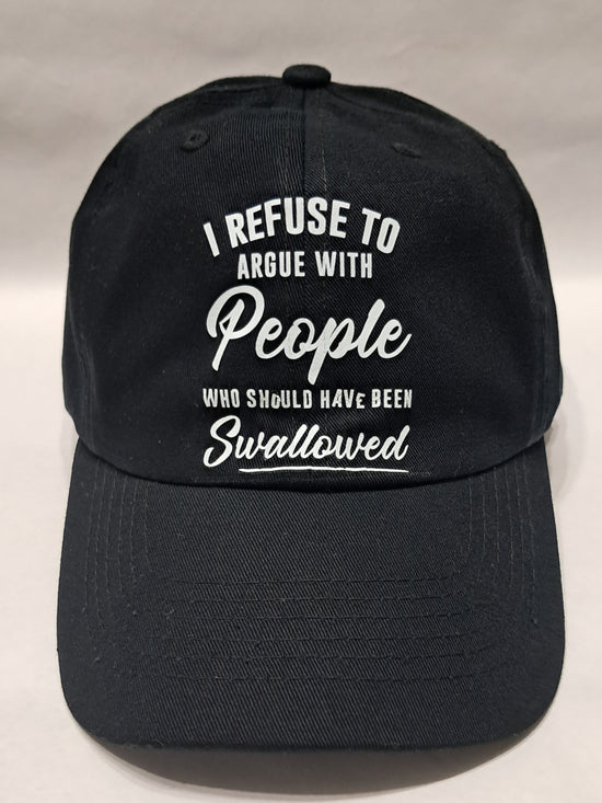 Baseball Hat - I Refuse To Argue With People Who Should Have been Swallowed