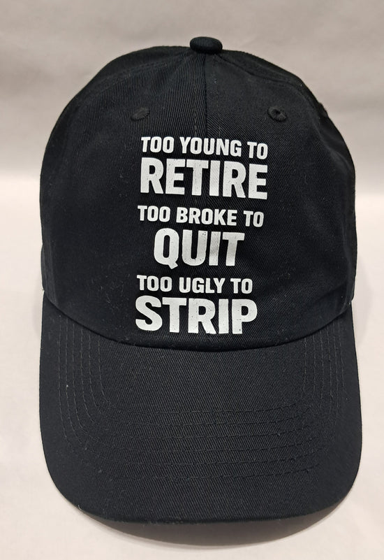 Baseball Hat - Too Young To Retire Too Broke To Quit Too Ugly To Strip