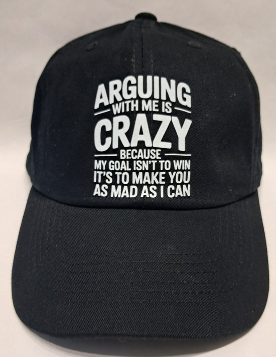 Baseball Hat - Arguing With Me Is Crazy Because My Goal Isn&