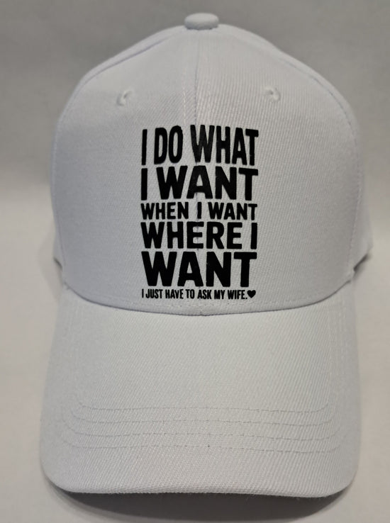 Baseball Hat - I Do What I Want When I Want Where I Want I Just Have To Ask My Wife