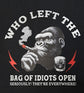 Short Sleeve T-Shirt - Who Left The Bag Of Idiots Open Seriously ! They&