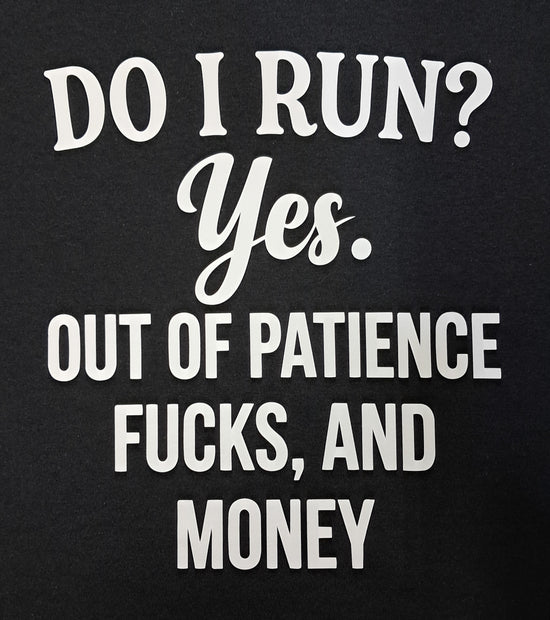 Short Sleeve T-Shirt - Do I Run ? Yes. Out Of Patience Fucks, And Money